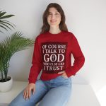 Faith Crewneck Sweatshirt — “Of Course I Talk to God, Who Else Can I Trust”