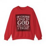 Faith Crewneck Sweatshirt — “Of Course I Talk to God, Who Else Can I Trust”