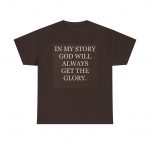 Inspirational Faith T-Shirt — "In My Story God Will Always Get the Glory"