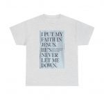 Faith in Jesus T-Shirt — "I Put My Faith in Jesus, He’s Never Let Me Down" Christian Tee