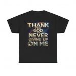 Thank You God For Never Giving Up On Me T-Shirt