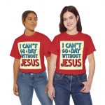I Can't Go A Day Without Jesus T-Shirt — Christian Faith Graphic Tee