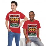 "I Hope Something Good Happens to You Today"  Graphic Tee