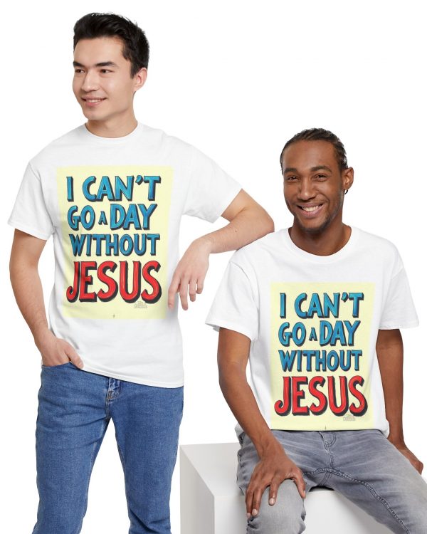 I Can't Go A Day Without Jesus T-Shirt — Christian Faith Graphic Tee