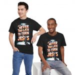 Christian T‑Shirt — "It's Never Too Late to Turn to Jesus" Inspirational Faith Tee