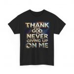 Thank You God For Never Giving Up On Me T-Shirt
