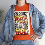 "You Cannot Break a Person Who Gets Their Strength From God" Christian Faith Based T-shirt