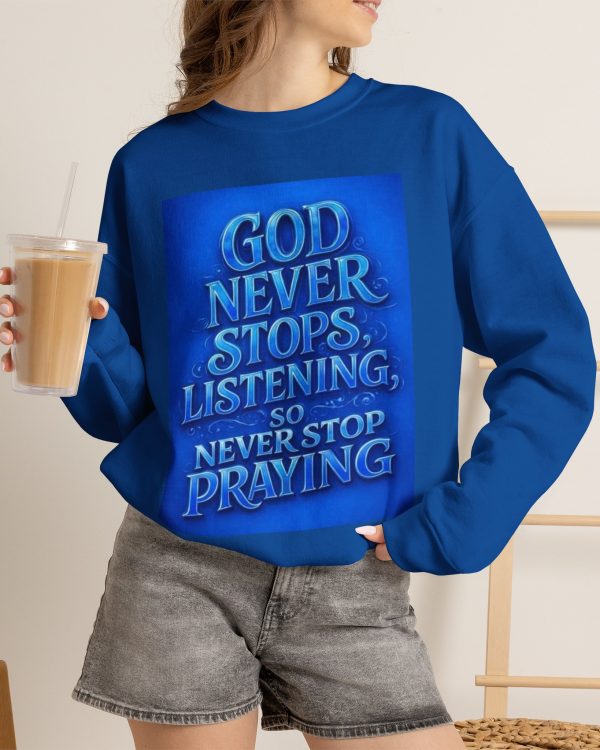 Religious Crewneck Sweatshirt — "God Never Stops Listening, So Never Stop Praying" Inspirational Faith Pullover