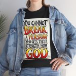 "You Cannot Break a Person Who Gets Their Strength From God" Christian Faith Based T-shirt