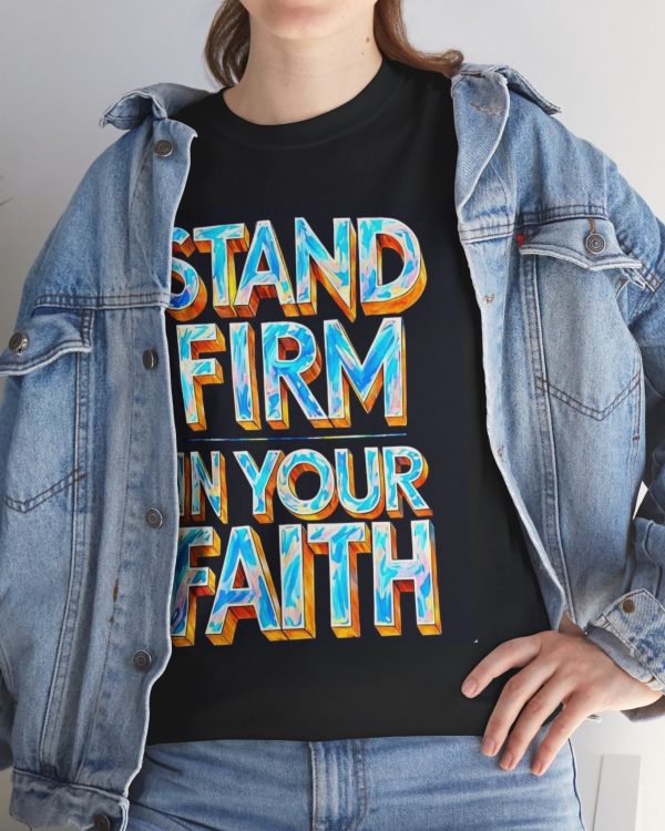 Stand Firm In Your Faith T-Shirt — Inspirational Christian Tee