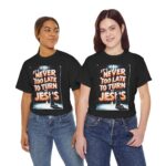 "It's Never Too Late to Turn to Jesus" Christian Faith Based T-Shirt