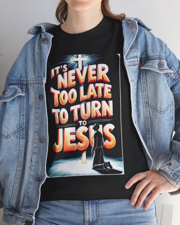 "It's Never Too Late to Turn to Jesus" Christian Faith Based T-Shirt